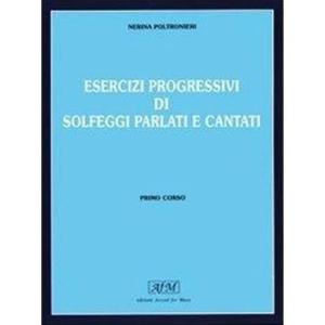 POLTRONIERI N.: ESERCIZI PROGRESSIVI DI SOLFEGGI PARLATI E CANTATI PRIMO CORSO 